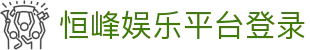 恒峰娱乐(g22)官方网站